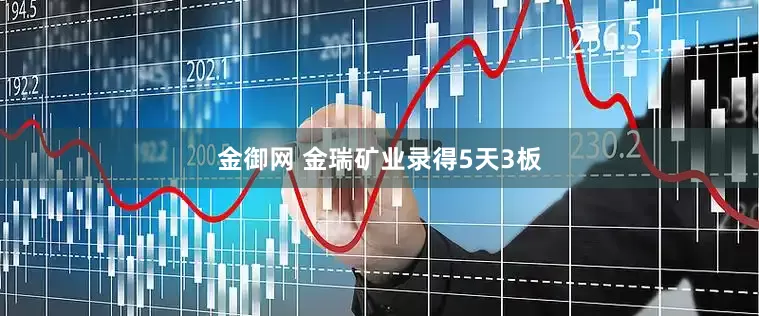 金御网 金瑞矿业录得5天3板