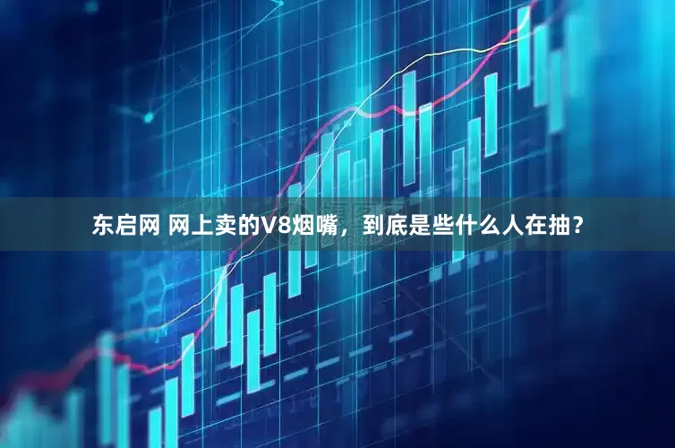 东启网 网上卖的V8烟嘴，到底是些什么人在抽？